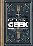 Gastrono Geek. 42 Recettes inspirées des cultures de l'imaginaire - Thibaud Villanova, Maxime Léonard (Anne Vallet / Hachette Cuisine / Hachette Pratique - Isbn: 9782012318328)